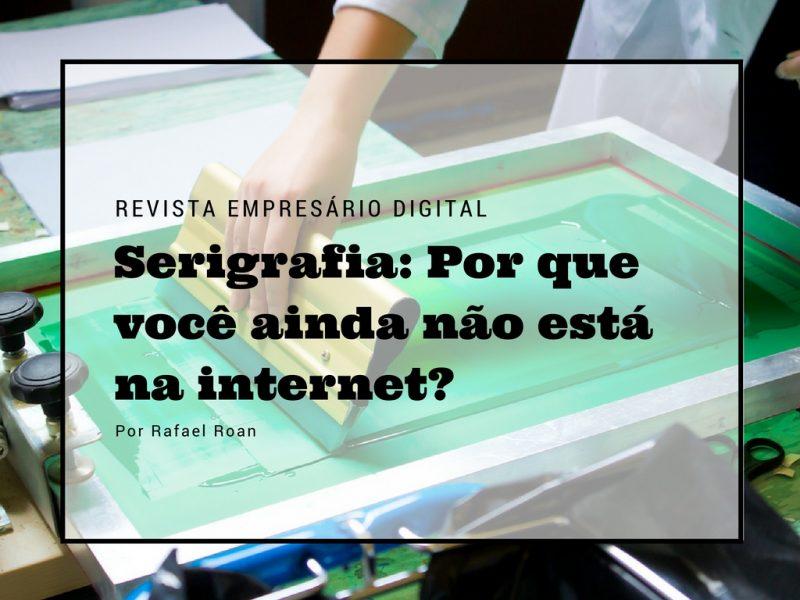 Serigrafia: Por que você ainda não está na internet?